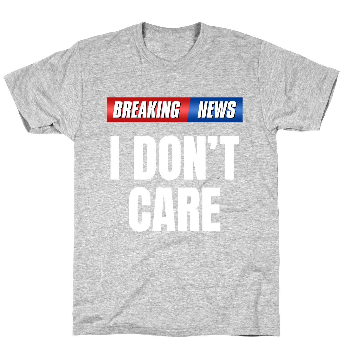 Breaking News I Dont Care T-Shirt