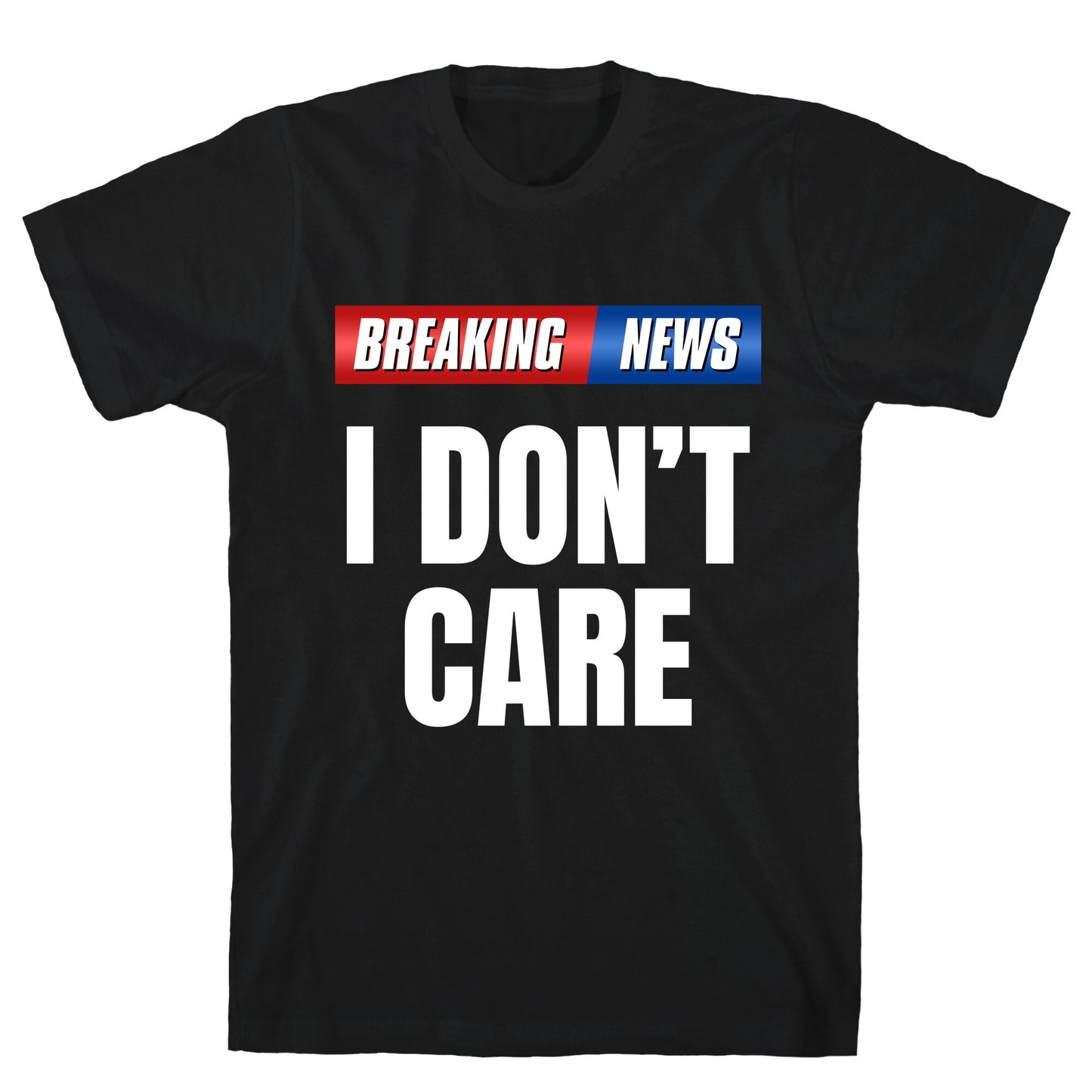 Breaking News I Dont Care T-Shirt
