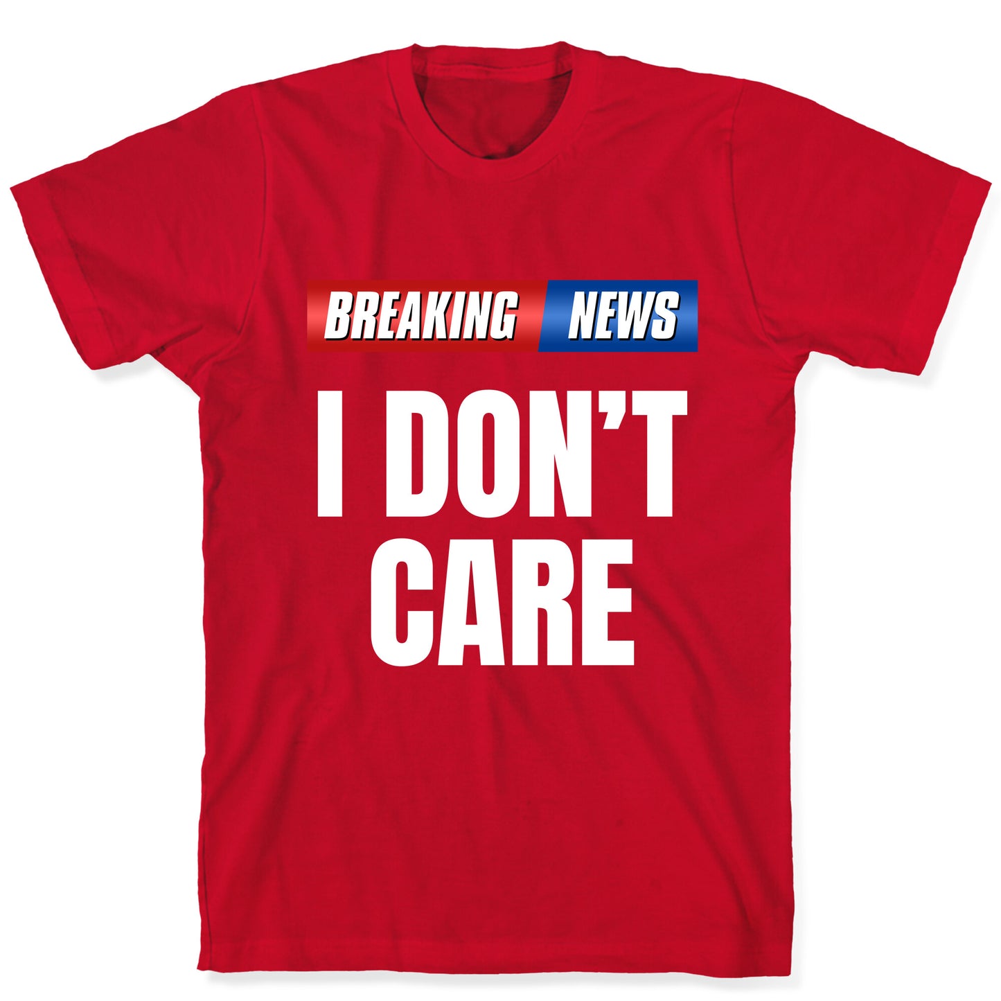 Breaking News I Dont Care T-Shirt