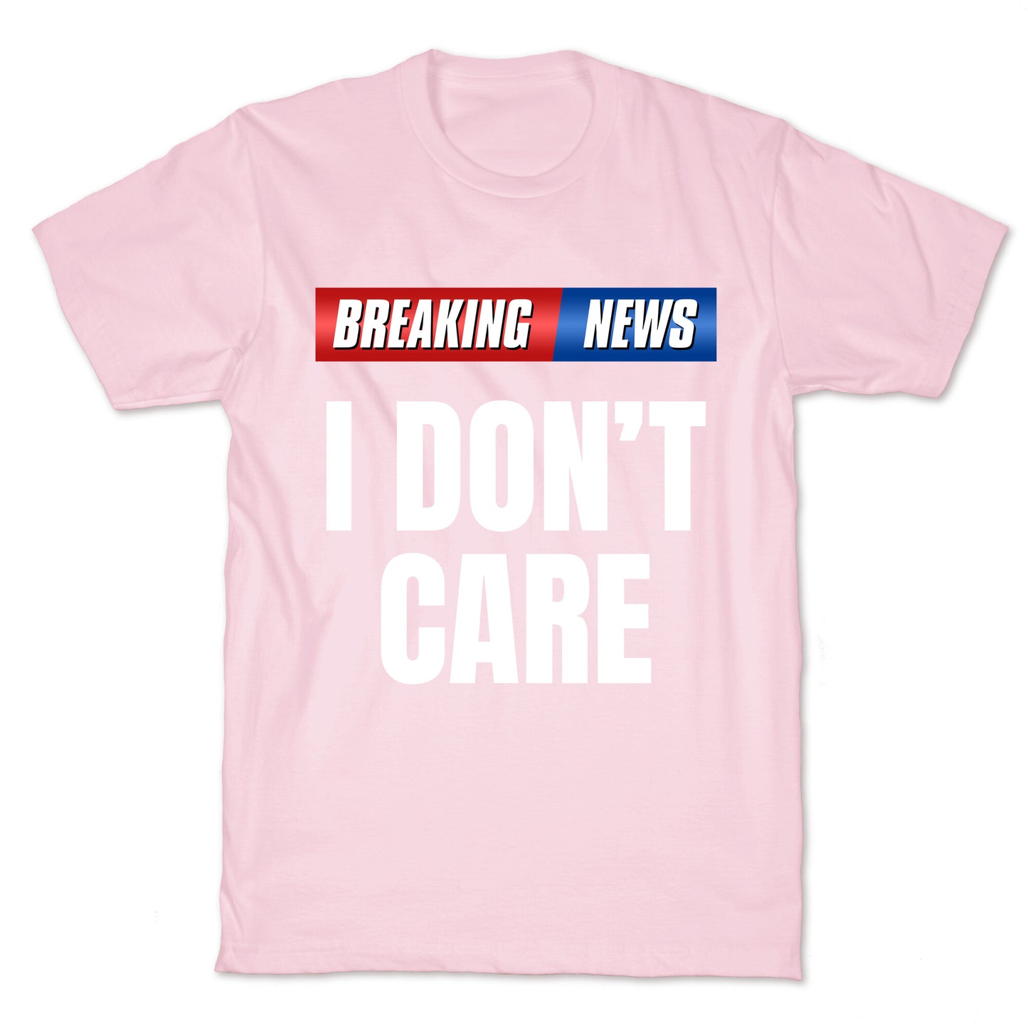 Breaking News I Dont Care T-Shirt