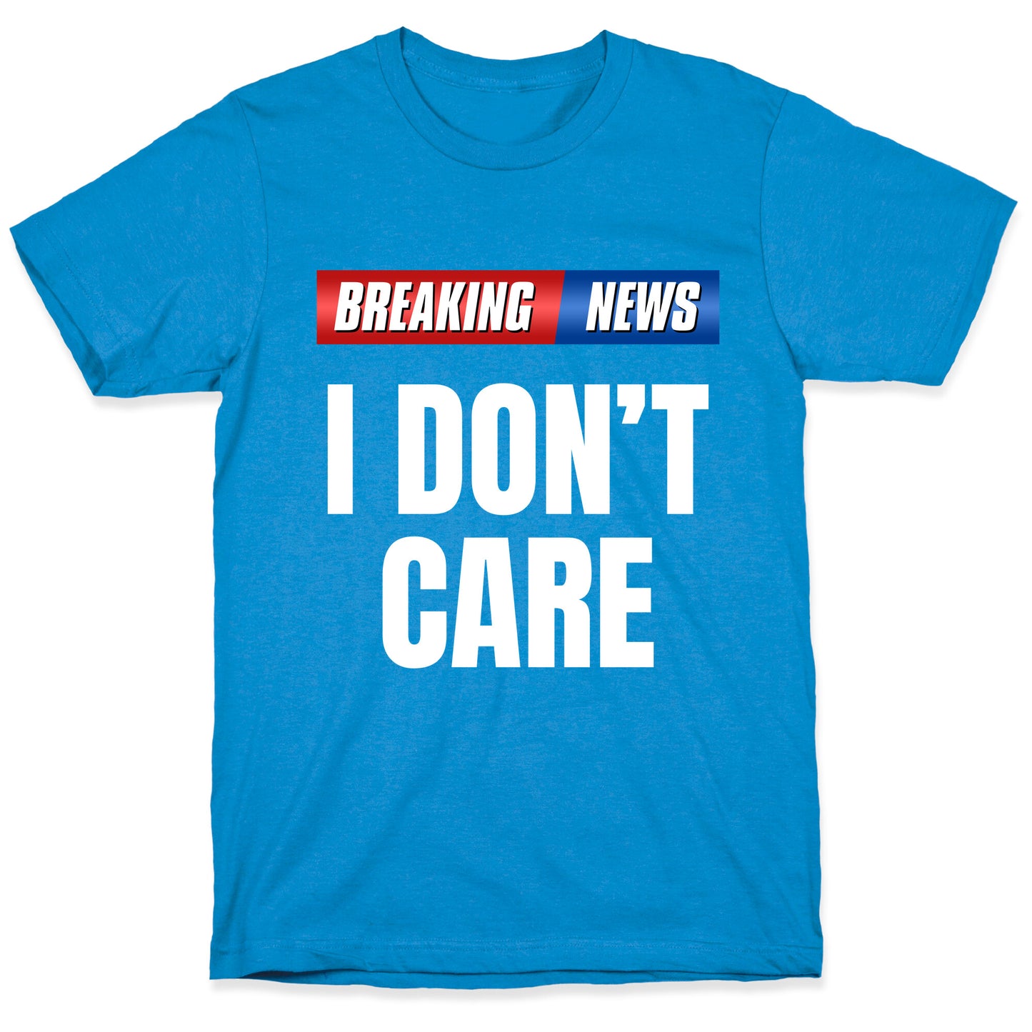 Breaking News I Dont Care T-Shirt