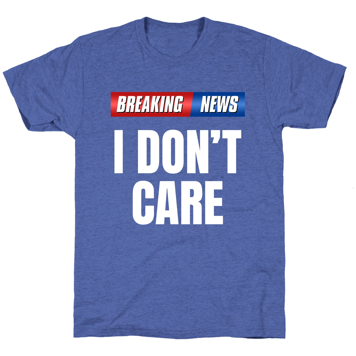 Breaking News I Dont Care Unisex Triblend Tee