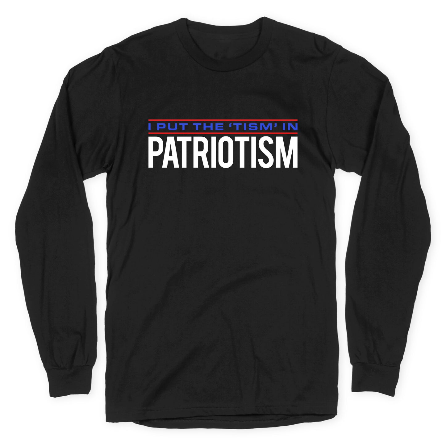 I Put The Tism In Patriotism Longsleeve Tee