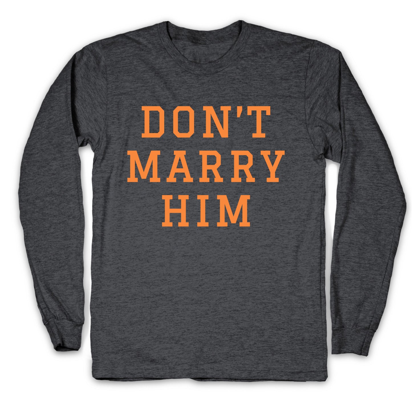 Dont Marry Him Longsleeve Tee