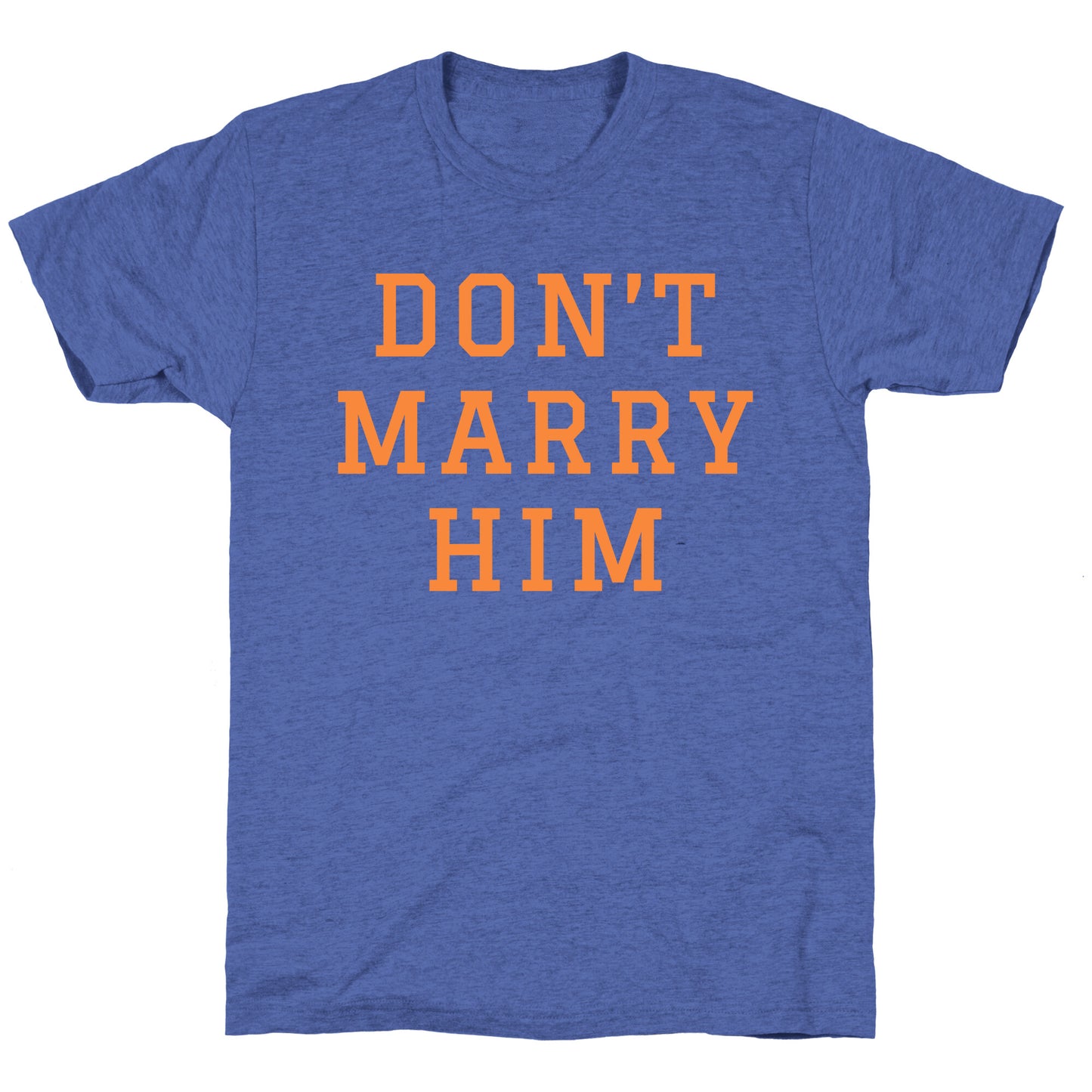 Dont Marry Him Unisex Triblend Tee