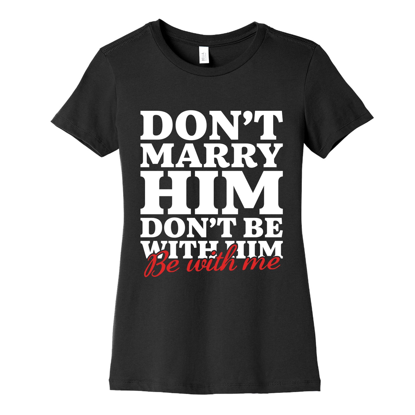 Dont Marry Him Be With Me Womens Cotton Tee