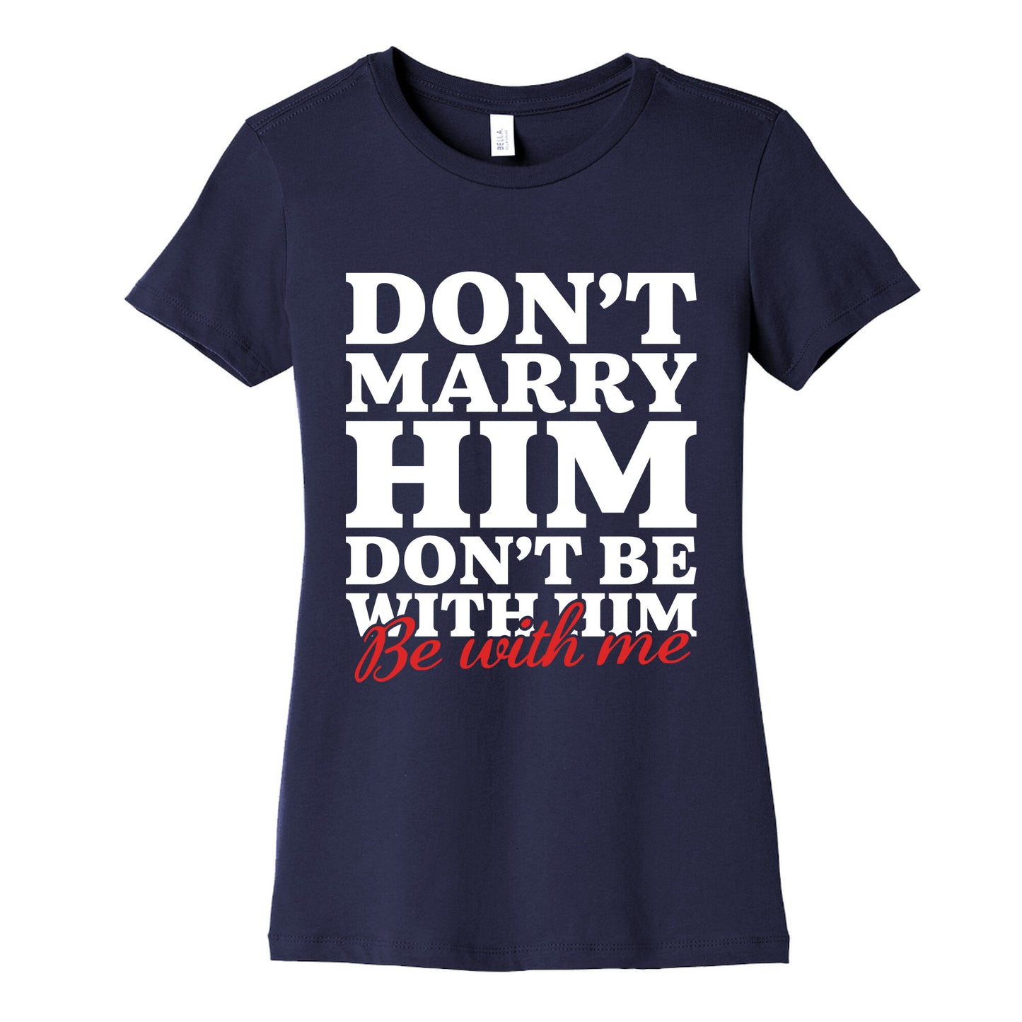 Dont Marry Him Be With Me Womens Cotton Tee
