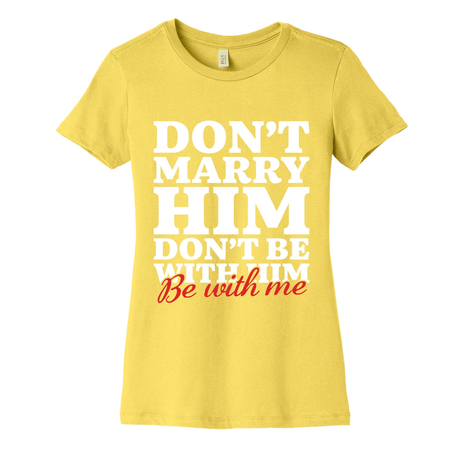 Dont Marry Him Be With Me Womens Cotton Tee