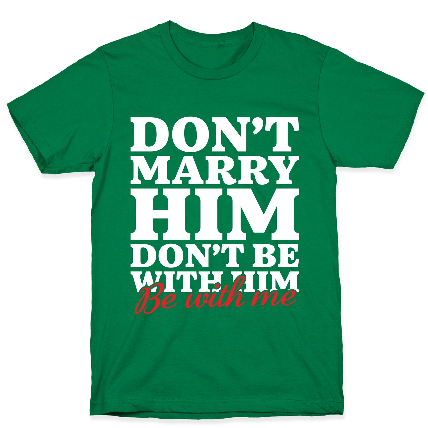 Dont Marry Him Be With Me T-Shirt