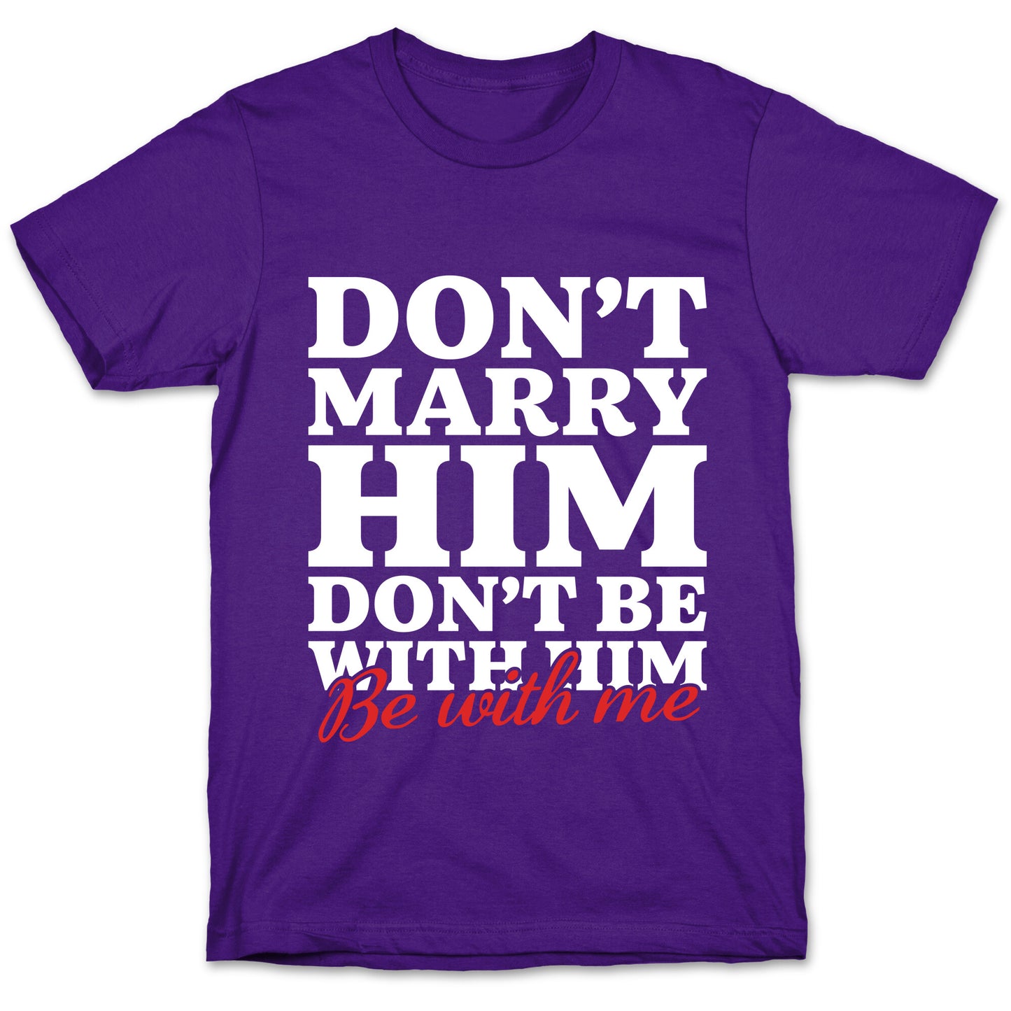 Dont Marry Him Be With Me T-Shirt