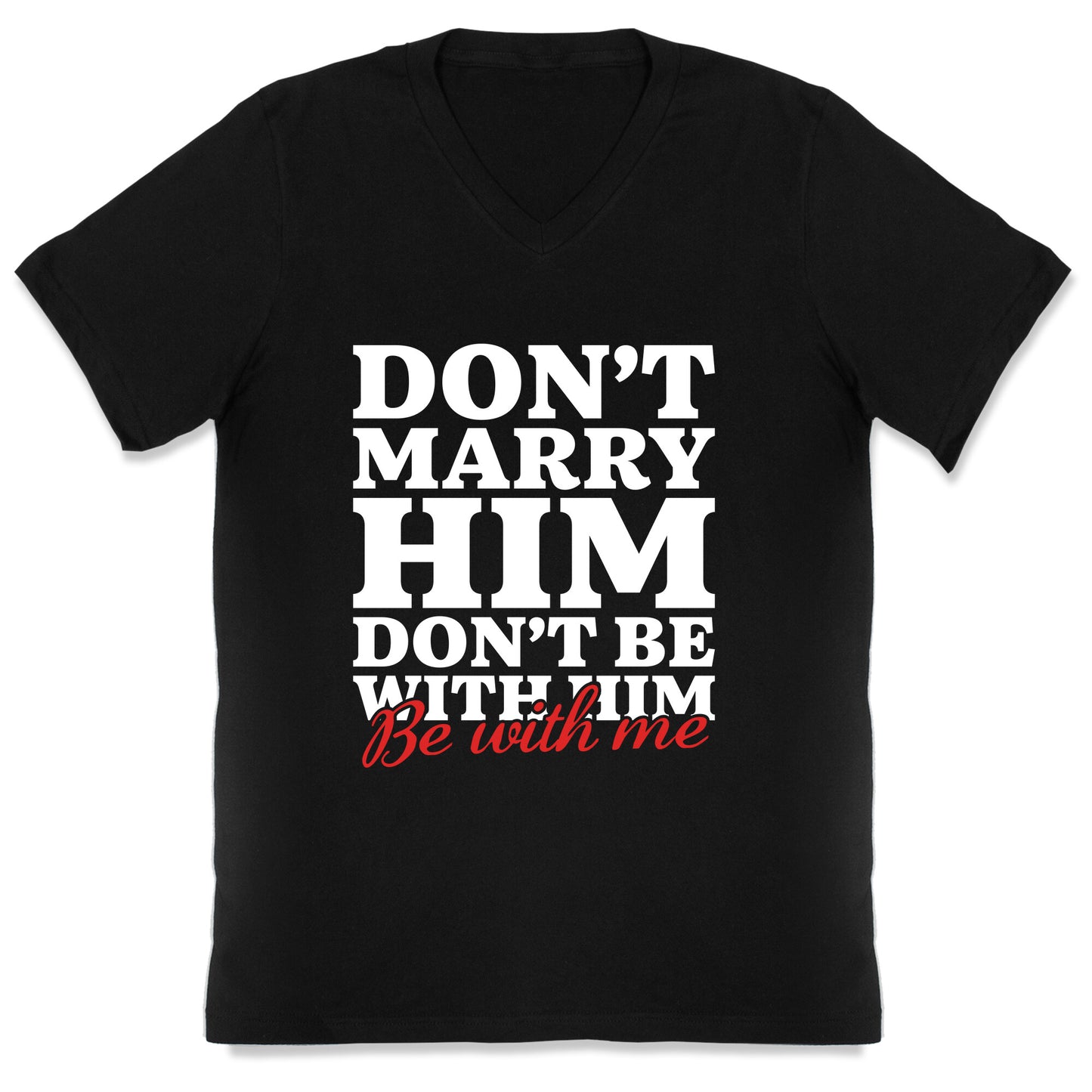 Dont Marry Him Be With Me V-Neck