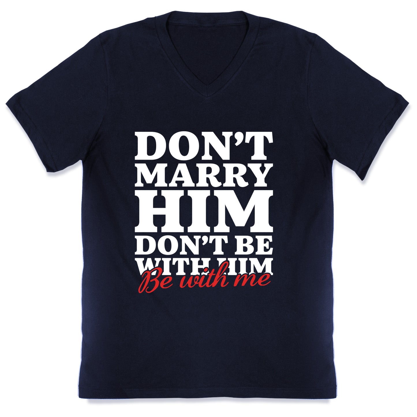 Dont Marry Him Be With Me V-Neck