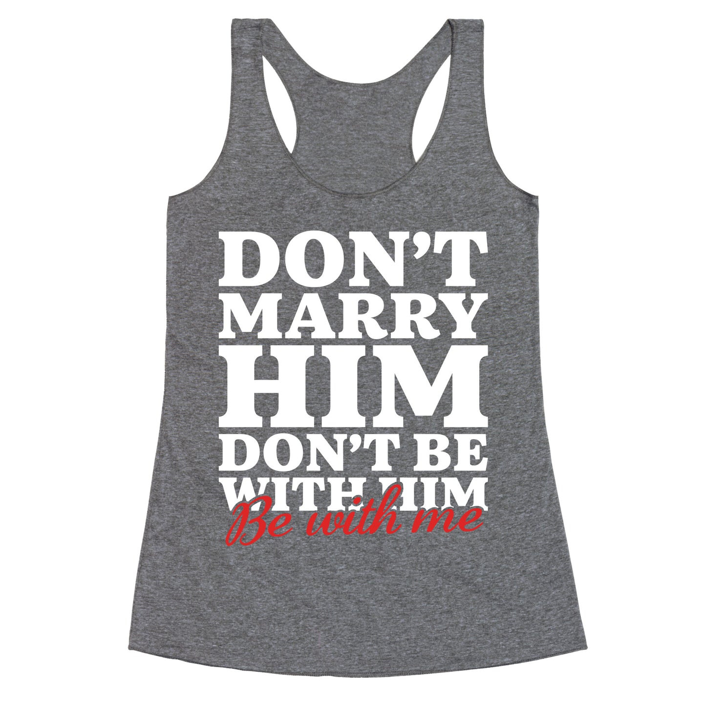 Dont Marry Him Be With Me Racerback Tank