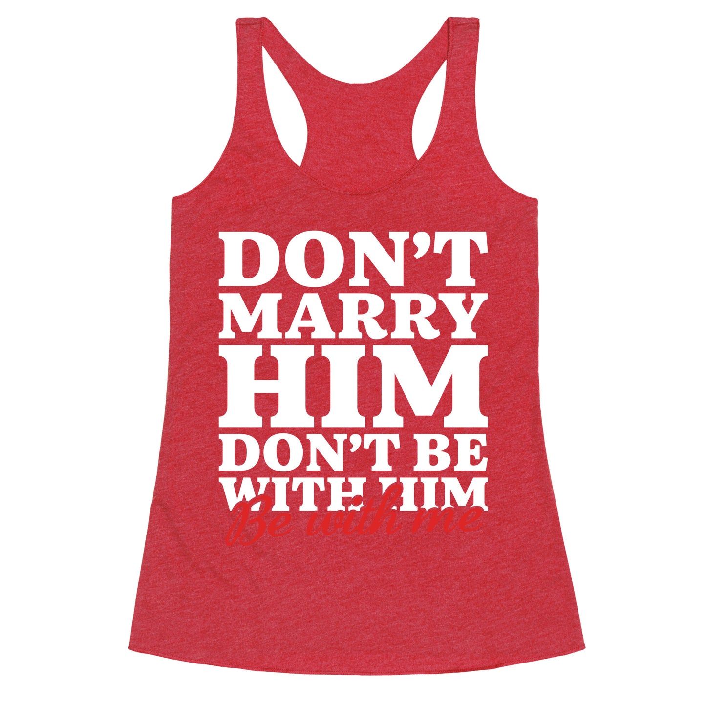 Dont Marry Him Be With Me Racerback Tank