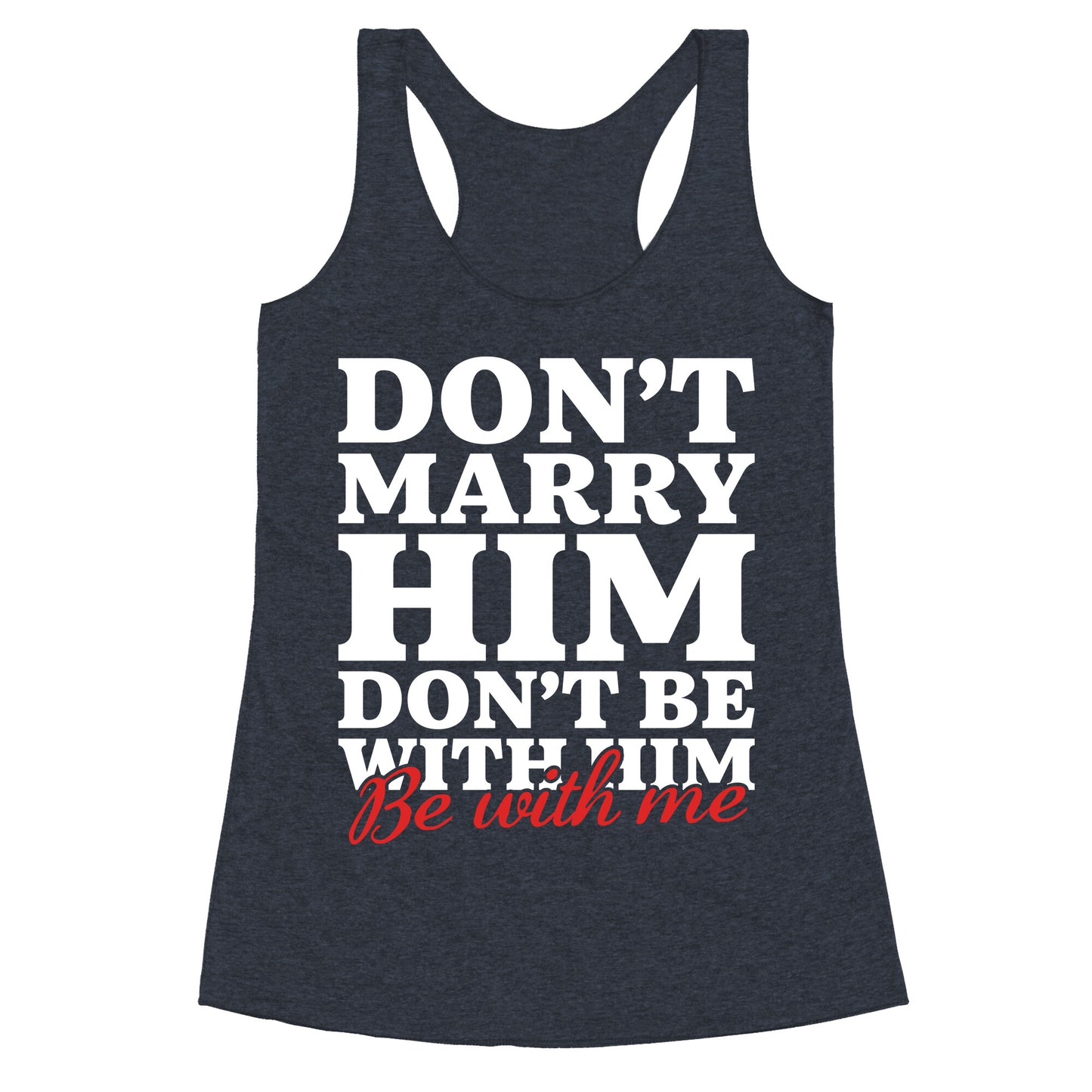 Dont Marry Him Be With Me Racerback Tank