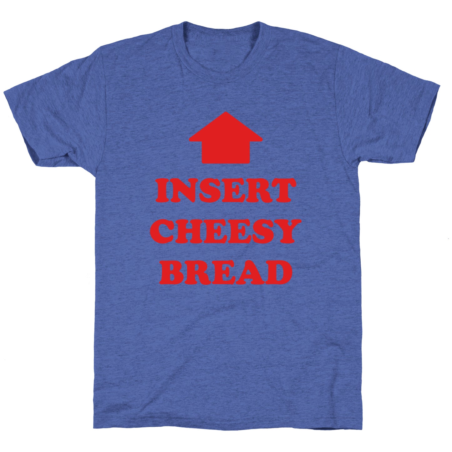 Insert Cheesy Bread Unisex Triblend Tee