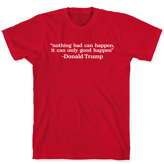 Trump Nothing Bad Can Happen T-Shirt