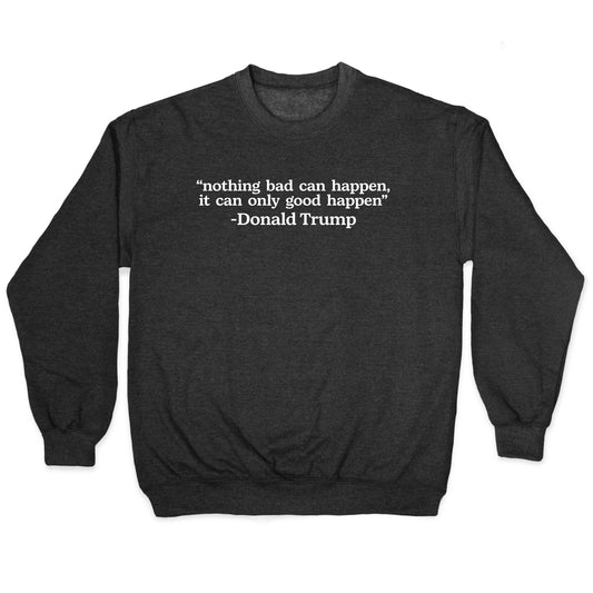Trump Nothing Bad Can Happen Crewneck Sweatshirt
