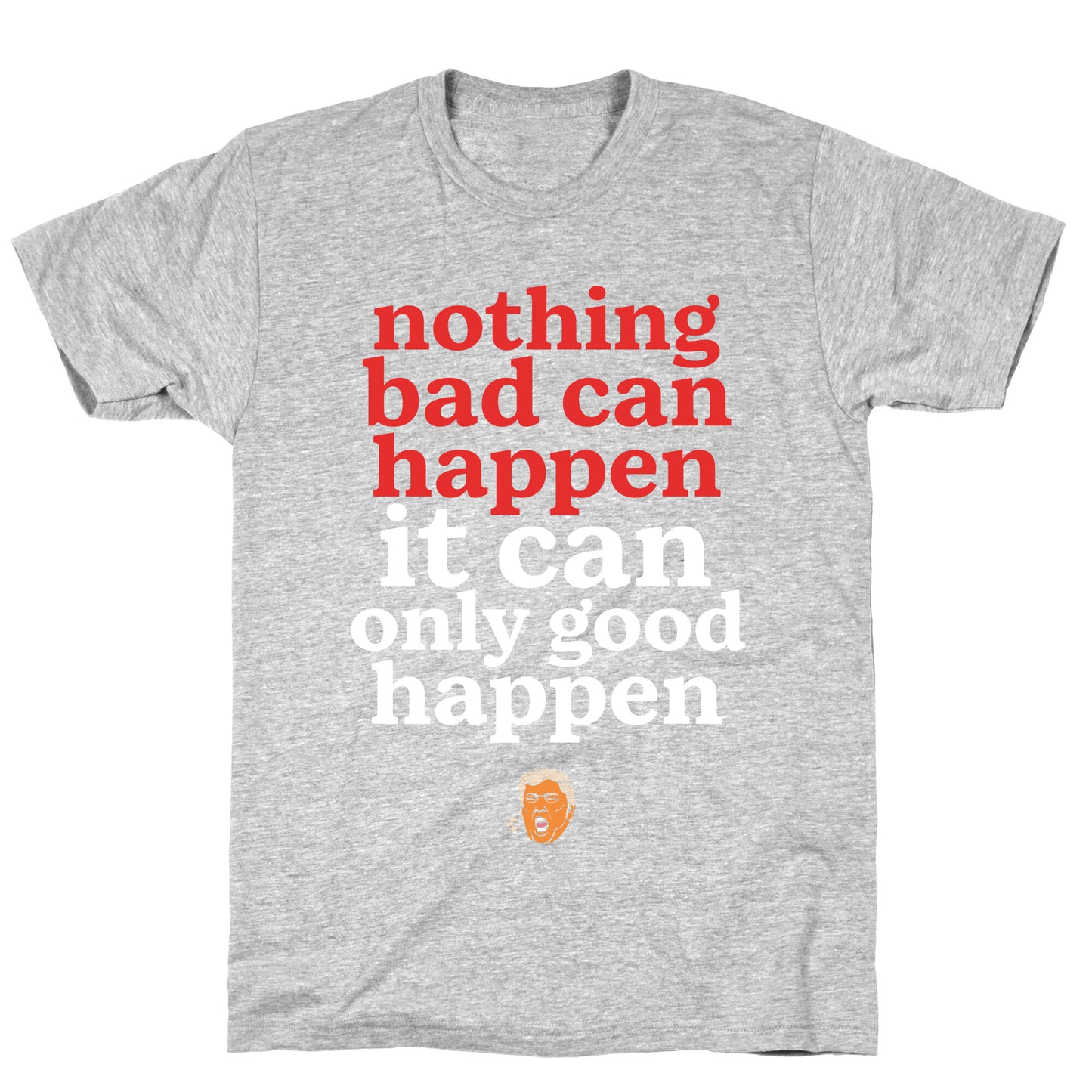 Nothing Bad Can Happen Trump T-Shirt