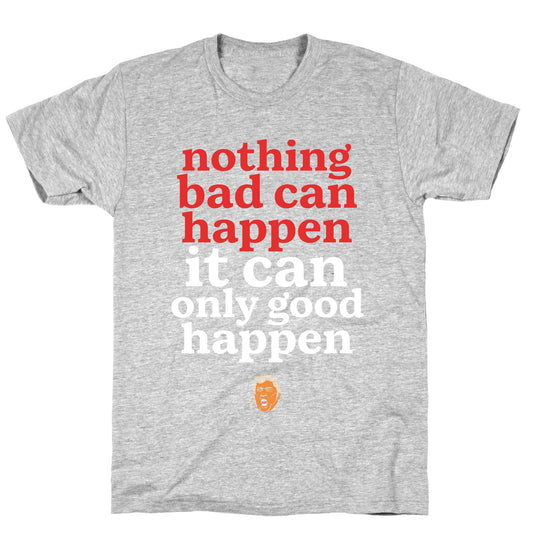 Nothing Bad Can Happen Trump T-Shirt
