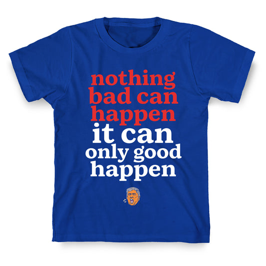 Nothing Bad Can Happen Trump T-Shirt