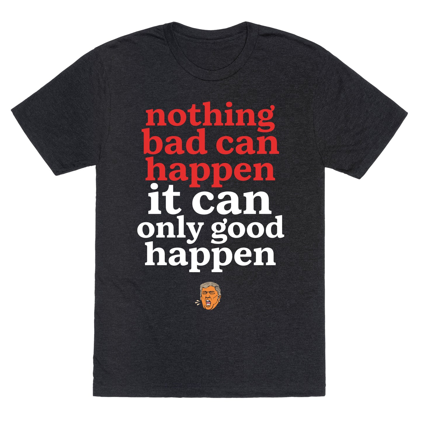 Nothing Bad Can Happen Trump Unisex Triblend Tee