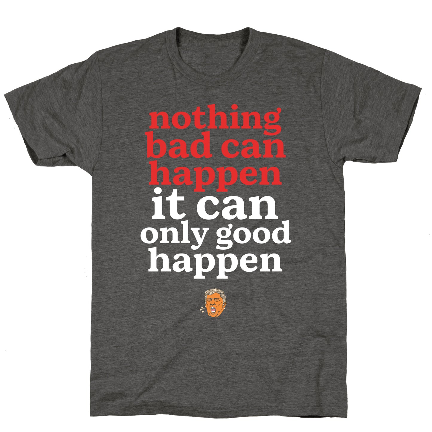 Nothing Bad Can Happen Trump Unisex Triblend Tee