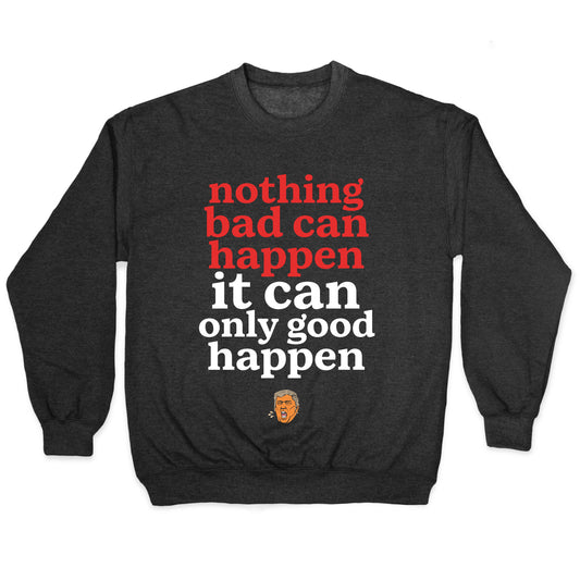 Nothing Bad Can Happen Trump Crewneck Sweatshirt