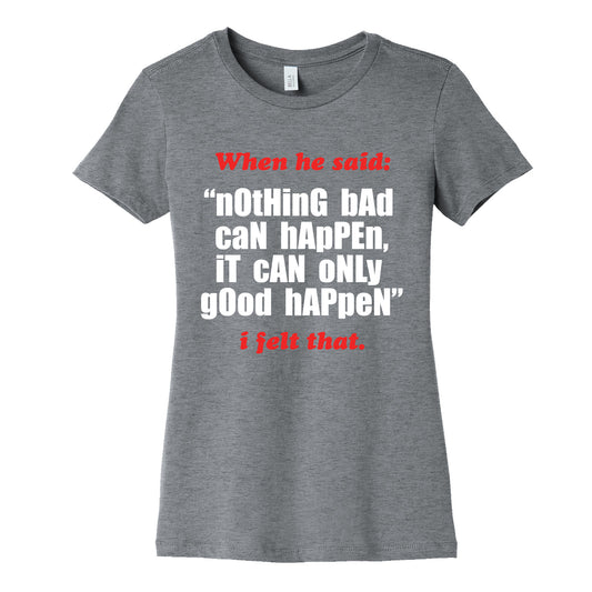 Nothing Bad Can Happen It Can Only Good Happen Womens Cotton Tee
