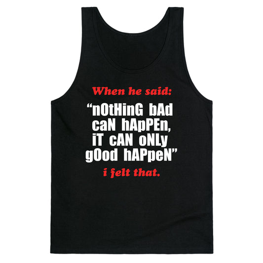 Nothing Bad Can Happen It Can Only Good Happen Tank Top