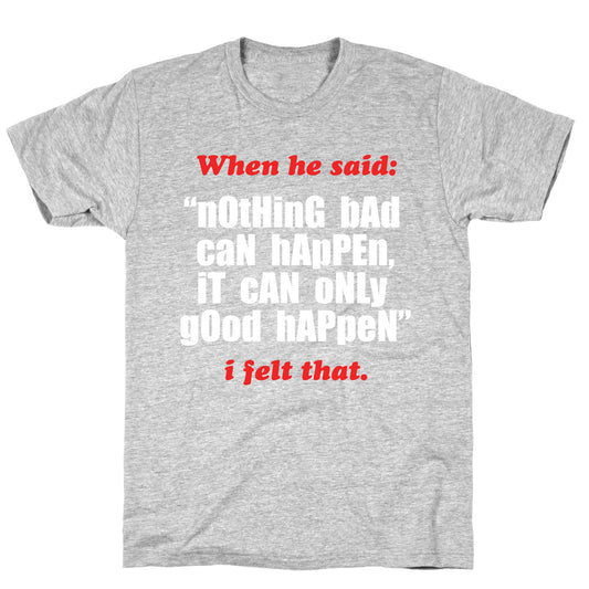 Nothing Bad Can Happen It Can Only Good Happen T-Shirt