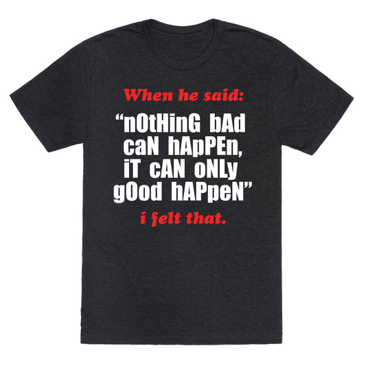 Nothing Bad Can Happen It Can Only Good Happen Unisex Triblend Tee