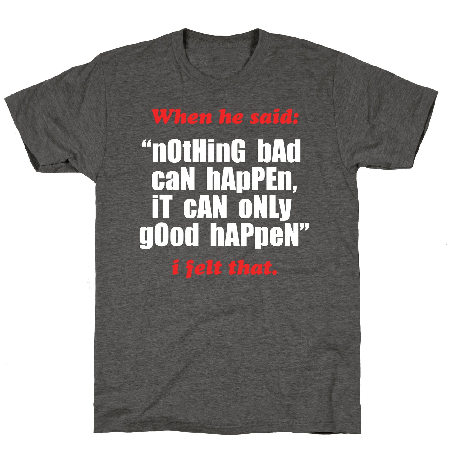 Nothing Bad Can Happen It Can Only Good Happen Unisex Triblend Tee