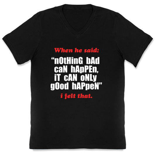 Nothing Bad Can Happen It Can Only Good Happen V-Neck