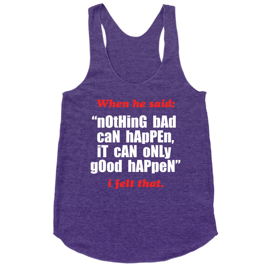 Nothing Bad Can Happen It Can Only Good Happen Racerback Tank