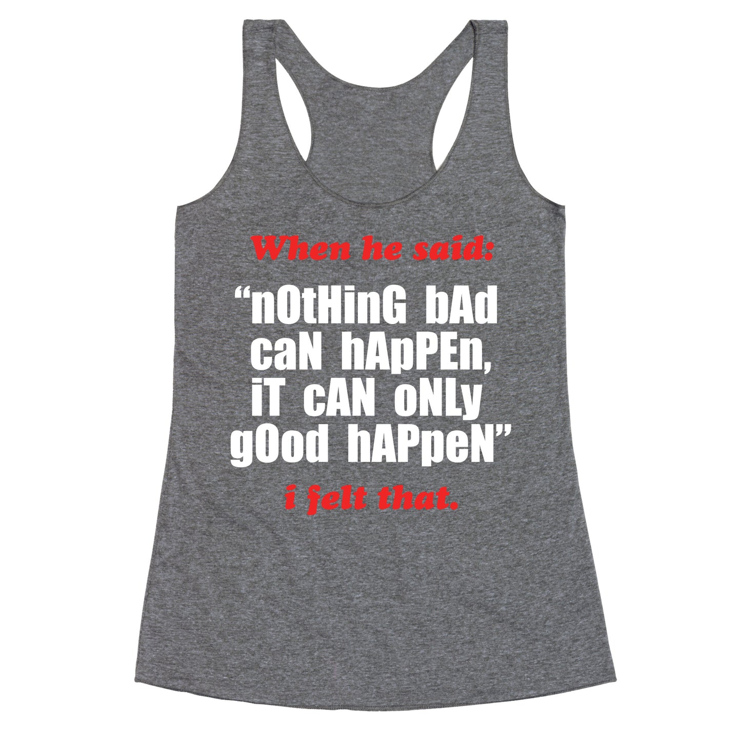 Nothing Bad Can Happen It Can Only Good Happen Racerback Tank
