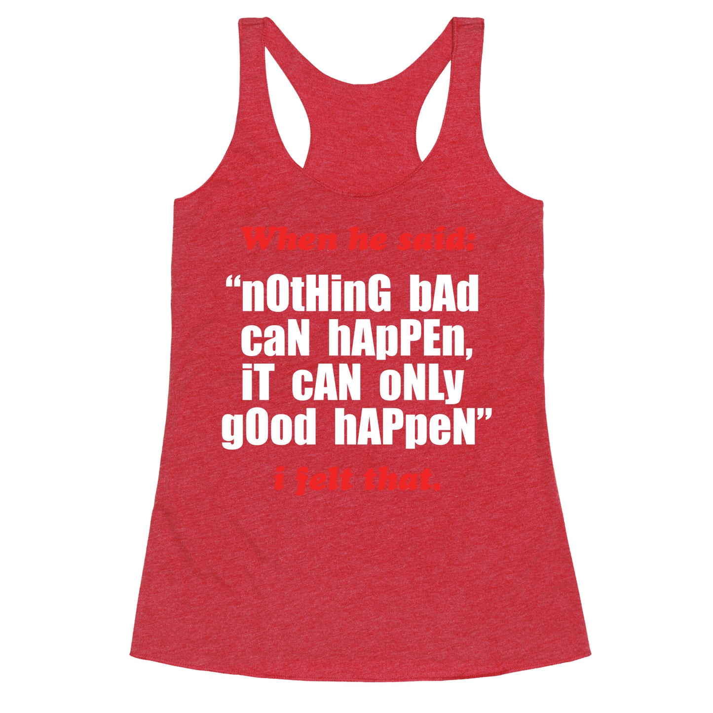 Nothing Bad Can Happen It Can Only Good Happen Racerback Tank