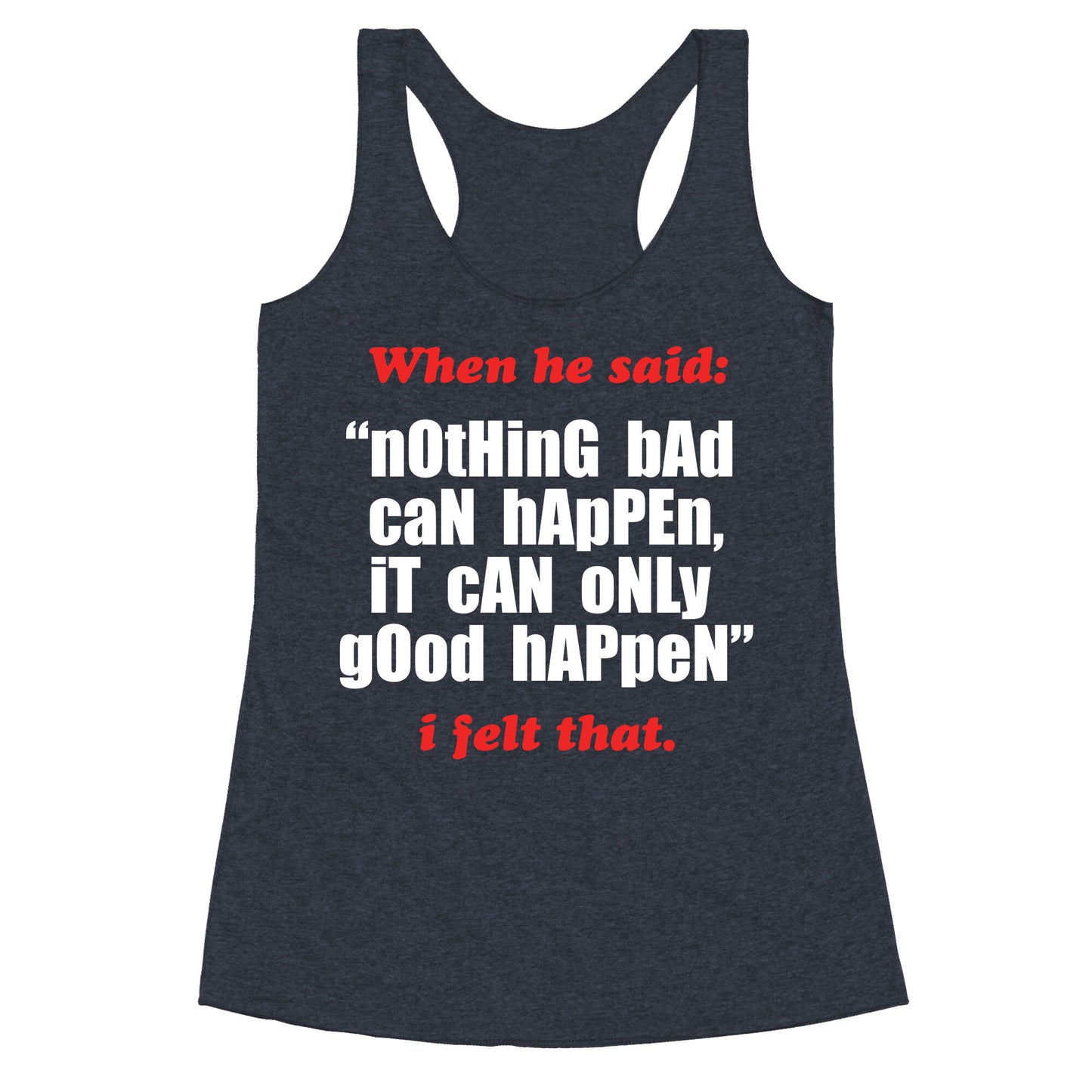 Nothing Bad Can Happen It Can Only Good Happen Racerback Tank