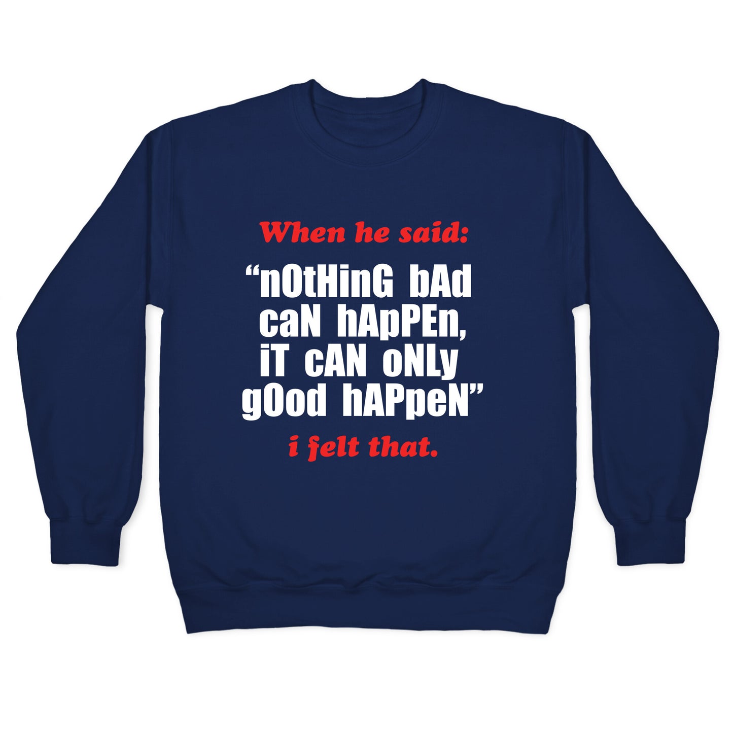 Nothing Bad Can Happen It Can Only Good Happen Crewneck Sweatshirt