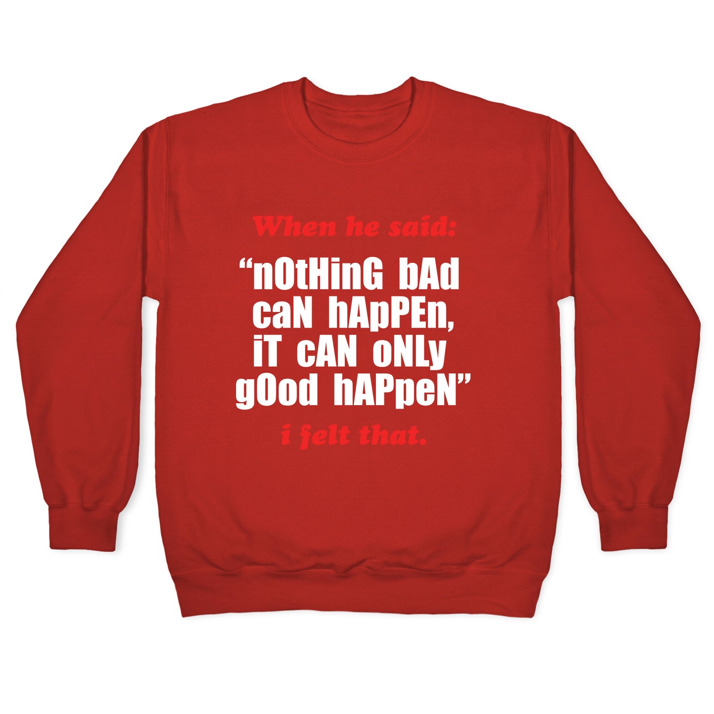 Nothing Bad Can Happen It Can Only Good Happen Crewneck Sweatshirt