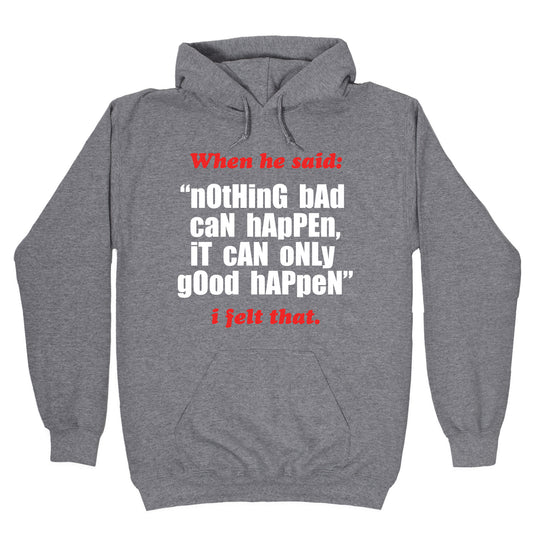Nothing Bad Can Happen It Can Only Good Happen Hoodie