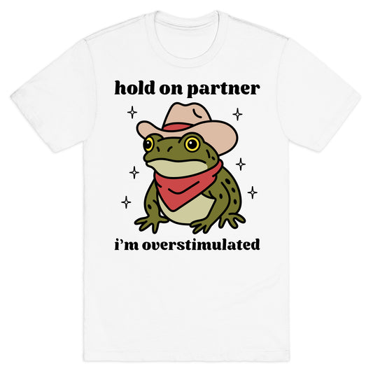Hold on Partner, Im Overstimulated T-Shirt