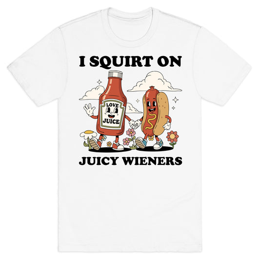 I Squirt on Juicy Wieners T-Shirt