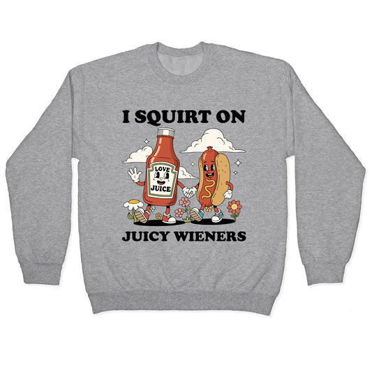 I Squirt on Juicy Wieners Crewneck Sweatshirt