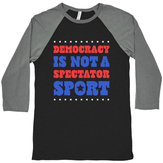 Democracy Is Not a Spectator Sport Baseball Tee