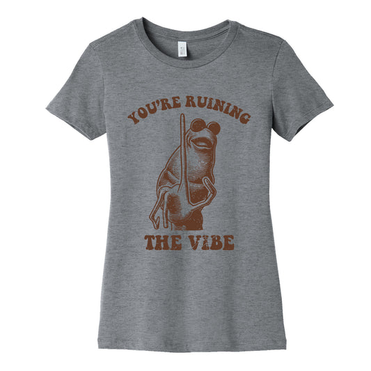 You Are Ruining the Vibe Womens Cotton Tee