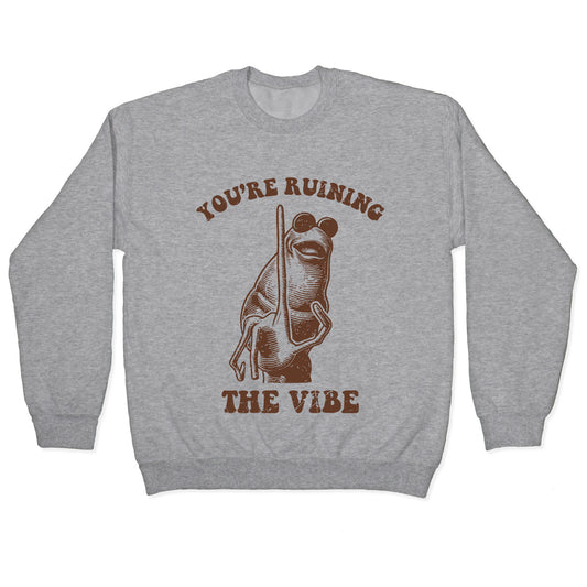 You Are Ruining the Vibe Crewneck Sweatshirt