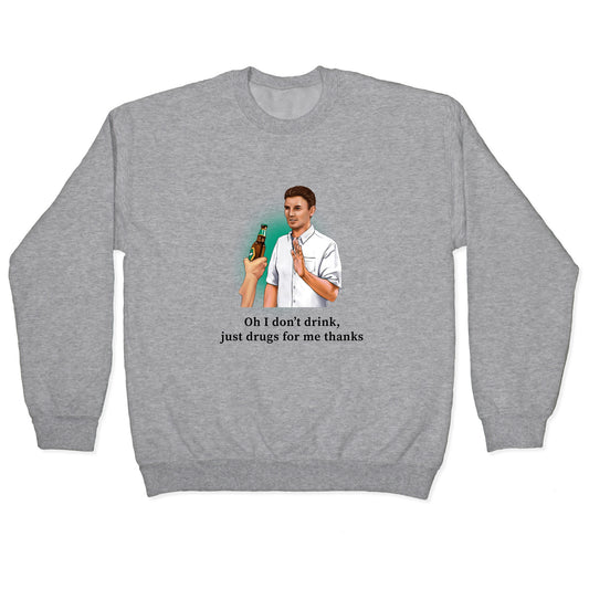 I dont drink, just drugs for me thanks Crewneck Sweatshirt
