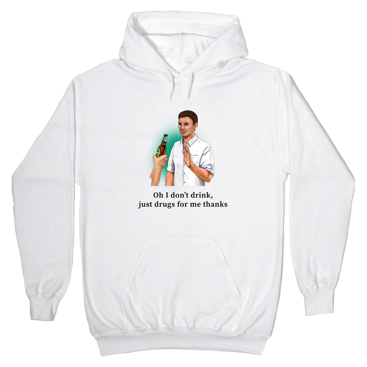 I dont drink, just drugs for me thanks Hoodie