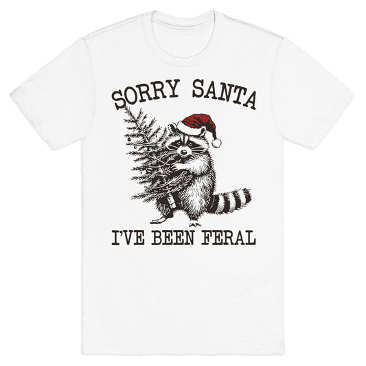 Sorry Santa, Ive Been Feral T-Shirt